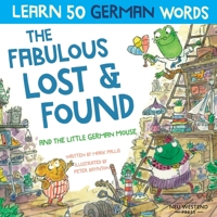 The Fabulous Lost and Found and the little German mouse: German for kids book. A heartwarming & fun German English children's book to teach kids 50 german words (Bilingual English German kids books) 1913595005 Book Cover