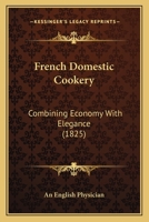 French Domestic Cookery: Combining Economy With Elegance 1167016904 Book Cover