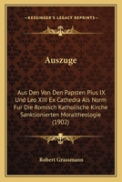 Auszuge: Aus Den Von Den Papsten Pius IX Und Leo XIII Ex Cathedra Als Norm Fur Die Romisch Katholische Kirche Sanktionierten Moraltheologie (1902) 1160999449 Book Cover