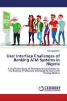 User Interface Challenges of Banking ATM Systems in Nigeria: A Qualitative Study of Strategies to Create Easy-To-Use Banking ATM System Interfaces for Users with Varying Abilities 6139450349 Book Cover