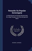 Remarks On Popular Sovereignty: As Maintained And Denied Respectively By Judge Douglas, And Attorney-general Black 1240146655 Book Cover