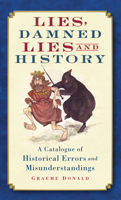 Lies, Damned Lies and History: A Catalogue of Historical Misconceptions 0752452339 Book Cover