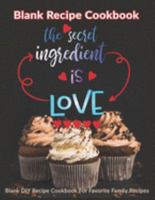 The Secret Ingredient Is Love: Blank Recipe Cookbook: Blank DIY Recipe Cookbook For Favorite Family Recipes 1692027530 Book Cover