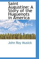 Saint Augustine: A Story of the Huguenots in America 101825885X Book Cover