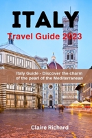 Italy Travel Guide 2023: Italy Guide -Discover the charm of the pearl of the Mediterranean B0C9S5R76F Book Cover