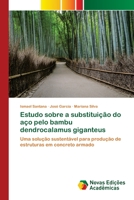 Estudo sobre a substituição do aço pelo bambu dendrocalamus giganteus: Uma solução sustentável para produção de estruturas em concreto armado 6200789681 Book Cover