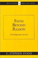 Faith Beyond Reason: A Kierkegaardian Account (Reason and Religion) 080284555X Book Cover
