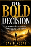 THE BOLD DECISION: How One Courageous Choice Can Transform Your Life and Unlock Your Power B0GZF4B8QF Book Cover