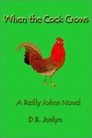 When the Cock Crows: A Reilly Johns Novel 0595224237 Book Cover