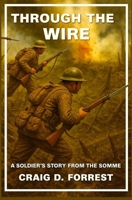 THROUGH THE WIRE: A Soldier's Story From The Somme B0GQ89YTKD Book Cover