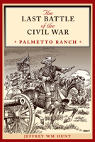The Last Battle of the Civil War: Palmetto Ranch (Clifton and Shirley Caldwell Texas Heritage Series, No. 4) 0292734611 Book Cover