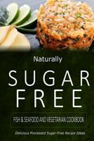 Naturally Sugar-Free - Fish & Seafood and Vegetarian Cookbook: Delicious Sugar-Free and Diabetic-Friendly Recipes for the Health-Conscious 150028226X Book Cover