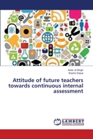 Attitude of future teachers towards continuous internal assessment 3659363650 Book Cover