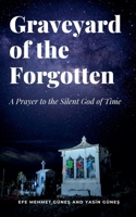 Graveyard of the Forgotten - A Prayer to the Silent God of Time B0FJQGPX8L Book Cover