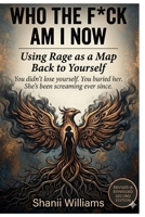 Who The F*ck am I Now?: Using Rage as a Map Back to Yourself B0H58HH3L9 Book Cover