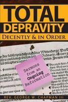 Total Depravity Decently & In Order: Sermons from an Ongoing Reformation 1946478202 Book Cover