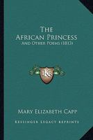 The African Princess, and Other Poems 1241100489 Book Cover