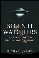 Silent Watchers: The True Story Of UFOs Across The Globe B0FNRSQKGN Book Cover