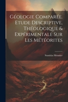 Géologie Comparée. Etude Descriptive, Théologique & Expérimentale Sur Les Météorites (French Edition) 102247703X Book Cover