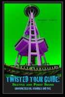 Twisted Tour Guide: Seattle and Puget Sound: Shocking Deaths, Scandals and Vice 1689995351 Book Cover