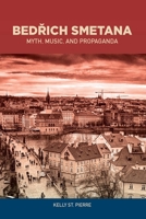 Bedřich Smetana: Myth, Music, and Propaganda 1580465102 Book Cover