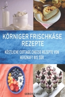 K�rniger Frischk�se Rezepte: K�stliche Cottage Cheese Rezepte von herzhaft bis s�� 1080624481 Book Cover