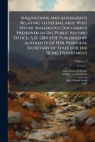 Inquisitions and assessments relating to feudal aids, with other analogous documents preserved in the Public record office; A.D. 1284-1431; published ... of state for the Home department Volume 2 1171546432 Book Cover