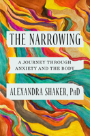 The Narrowing: Tracing Anxiety's Path Through the Body 0593493400 Book Cover