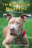The World Through Bella's Eyes: A Pit Bull's Story 1734423102 Book Cover