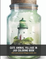 Cute Animal Village in Jar Coloring Book: With Cute Animal Villages Inside Jars B0C4N7X5BL Book Cover