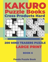 Kakuro Puzzle Book Hard Cross Product - 200 Mind Teasers Puzzle - Large Print - Book 6: Logic Games For Adults - Brain Games Books For Adults - Mind Teaser Puzzles For Adults 170067871X Book Cover