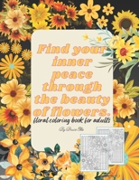Find your inner peace through the beauty of flowers.: floral coloring book for adults B0C1J2N5XD Book Cover