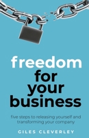 Freedom for your Business: Five steps to releasing yourself and transforming your company 178133482X Book Cover