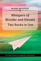 Whispers of Wonder and Elevate - Two Books in One: A Fusion of Poetry for Inspiration and Positivity B0CFYV6527 Book Cover