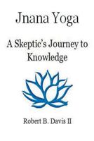 Jnana Yoga: A Skeptic's Journey to Knowledge 0997846402 Book Cover