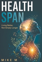 Health Span - Living Better, Not Simply Longer B0HDTTN51Y Book Cover