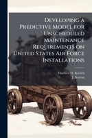 Developing a Predictive Model for Unscheduled Maintenance Requirements on United States Air Force Installations 1025087569 Book Cover