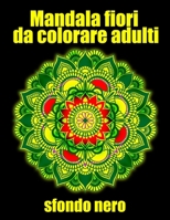 Mandala fiori da colorare adulti sfondo nero: libro mandala fiori grande semplici to complessi da colorare per adulti antistress (Italian Edition) B08JDTRFGX Book Cover