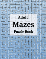 Adult Mazes Puzzle Book: Confusing and Hard Puzzles for Adults, Seniors and all other Puzzle Fans 1006871381 Book Cover