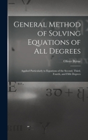 General Method of Solving Equations of All Degrees: Applied Particularly to Equations of the Second, Third, Fourth, and Fifth Degrees B0BPTGPR2L Book Cover