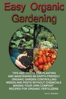 Easy organic gardening: Tips and tricks for planting and maintaining an earth-friendly organic garden controlling weeds and pests without chemicals making your own compost recipes for organic fertiliz 1501016911 Book Cover