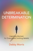 Unbreakable Determination: Inspiring Women to Overcome Limiting Beliefs B0CJ4FMJY2 Book Cover