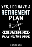 YES, I DO HAVE A RETIREMENT PLAN I PLAN TO GO PLAYING THE OBOE NOTIZBUCH: A5 WOCHENPLANER Geschenkideen für Oboisten | Oboe Instrument | Oboe spielen ... Bücher für Erwachsene Kinder (German Edition) B083XWMBMG Book Cover