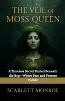 The Veil of the Moss Queen: A Timeless Secret Buried Beneath the Bog—Where Past and Present Collide B0FTZMKNDB Book Cover