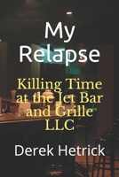 My Relapse: Killing Time at the Jet Bar and Grille LLC B08B35X5MB Book Cover