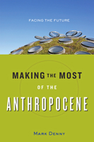 Making the Most of the Anthropocene: Facing the Future 1421423006 Book Cover