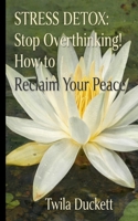 "STRESS DETOX: Stop Overthinking! How to Reclaim Your Peace" B0GQGPMNXZ Book Cover