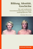 Bildung, Identität, Geschichte: Ost- Und Westdeutsche Generationenerfahrungen Im Spiegel Autobiographischer Texte 3506771272 Book Cover