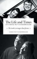 The Life and Times of Lorne W P Vanderwoude: The Truth is Stranger Than Fiction 1525524933 Book Cover