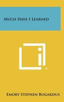 Much Have I Learned 125827535X Book Cover